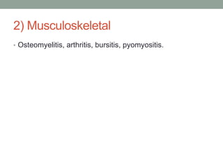 2) Musculoskeletal
• Osteomyelitis, arthritis, bursitis, pyomyositis.
 