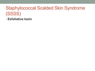 Staphylococcal Scalded Skin Syndrome
(SSSS)
• Exfoliative toxin
 