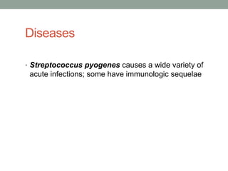 Diseases

• Streptococcus pyogenes causes a wide variety of
 acute infections; some have immunologic sequelae
 