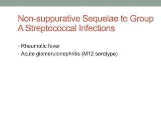Non-suppurative Sequelae to Group
A Streptococcal Infections
• Rheumatic fever
• Acute glomerulonephritis (M12 serotype)
 