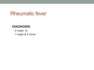 Rheumatic fever

• DIAGNOSIS:
  • 2 major or
  • 1 major & 2 minor
 