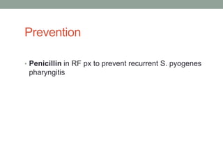 Prevention

• Penicillin in RF px to prevent recurrent S. pyogenes
 pharyngitis
 