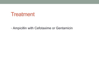 Treatment

• Ampicillin with Cefotaxime or Gentamicin
 
