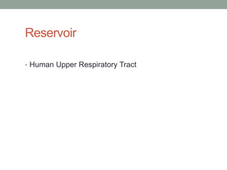 Reservoir

• Human Upper Respiratory Tract
 