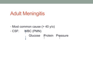 Adult Meningitis

• Most common cause (> 40 y/o)
• CSF:   WBC (PMN)
           Glucose Protein Pressure
 