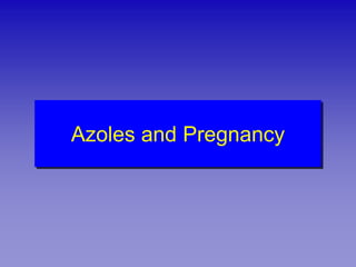 Azoles and Pregnancy
 