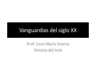 Vanguardias del siglo XX
Prof. Cocci María Jimena
Historia del Arte
 