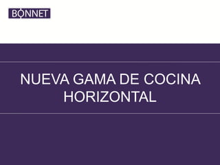 NUEVA GAMA DE COCINA
HORIZONTAL
 