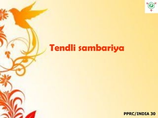 Tendli sambariya
PPRC/INDIA 30
 
