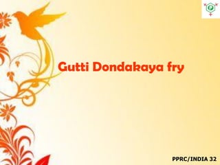 Gutti Dondakaya fry
PPRC/INDIA 32
 