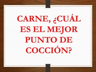 CARNE, ¿CUÁL
ES EL MEJOR
PUNTO DE
COCCIÓN?
 