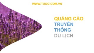 QUẢNG CÁO
TRUYỀN
THÔNG
DU LỊCH
WWW.TUGO.COM.VN
 