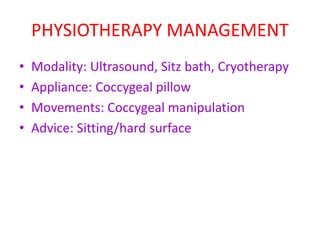 PHYSIOTHERAPY MANAGEMENT
• Modality: Ultrasound, Sitz bath, Cryotherapy
• Appliance: Coccygeal pillow
• Movements: Coccygeal manipulation
• Advice: Sitting/hard surface
 