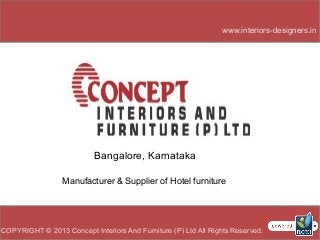 Bangalore, Karnataka 
www.interiors-designers.in 
Manufacturer & Supplier of Hotel furniture 
COPYRIGHT © 2013 Concept Interiors And Furniture (P) Ltd All Rights Reserved. 
 