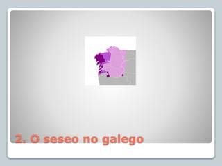 2. O seseo no galego
 