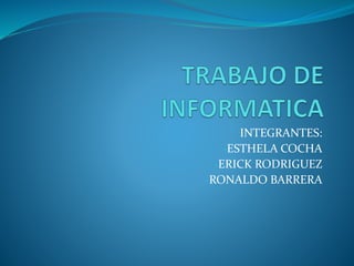 INTEGRANTES:
-ESTHELA COCHA
-ERICK RODRIGUEZ
-RONALDO BARRERA
 