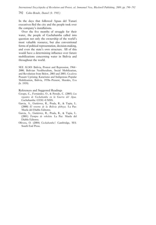 792 Cohn-Bendit, Daniel (b. 1945)
In the days that followed Aguas del Tunari
executives ﬂed the city and the people took over
the company’s installations.
Over the ﬁve months of struggle for their
water, the people of Cochabamba called into
question not only the ownership of the world’s
most valuable resource, but also conventional
forms of political representation, decision-making,
and even the state’s own structure. All of this
would have a determining inﬂuence over future
mobilizations concerning water in Bolivia and
throughout the world.
SEE ALSO: Bolivia, Protest and Repression, 1964–
2000; Bolivian Neoliberalism, Social Mobilization,
and Revolution from Below, 2003 and 2005; Cocaleros
Peasant Uprising; Katarismo and Indigenous Popular
Mobilization, Bolivia, 1970s–Present; Morales, Evo
(b. 1959)
References and Suggested Readings
Crespo, C., Fernández, O., & Peredo, C. (2005) Los
regantes de Cochabamba en la Guerra del Agua.
Cochabamba: CESU-UMSS.
García, A., Gutiérrez, R., Prada, R., & Tapia, L.
(2000) El retorno de la Bolivia plebeya. La Paz:
Muela del Diablo Editores.
García, A., Gutiérrez, R., Prada, R., & Tapia, L.
(2001) Tiempos de rebelión. La Paz: Muela del
Diablo Editores.
Olivera, O. (2004) Cochabamba!. Cambridge, MA:
South End Press.
International Encyclopedia of Revolution and Protest, ed. Immanuel Ness, Blackwell Publishing, 2009, pp. 790–792
c03.qxd 3/18/09 4:43 PM Page 792
 