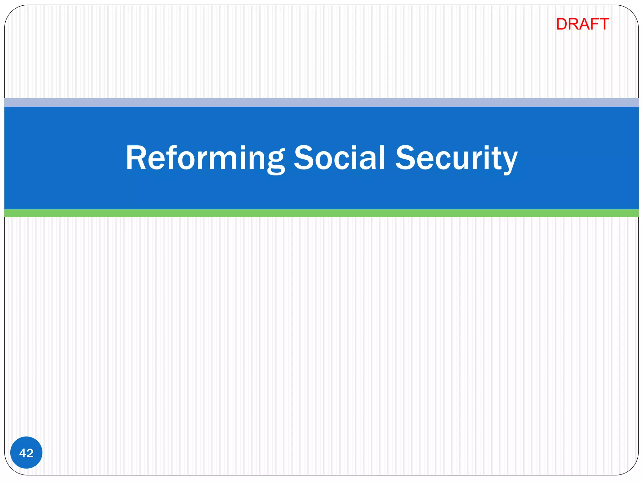 Reforming Social Security
42
DRAFT
 