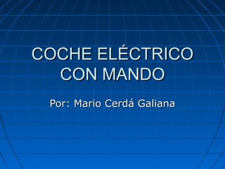 COCHE ELÉCTRICO
  CON MANDO
 Por: Mario Cerdá Galiana
 