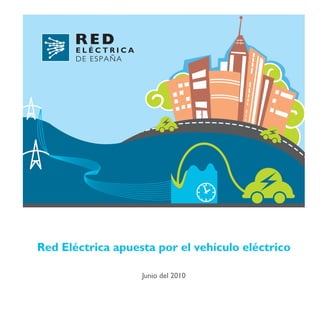 RED
       ELÉCTRICA
       DE ESPAÑA




Red Eléctrica apuesta por el vehículo eléctrico

                   Junio del 2010
 