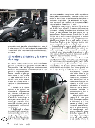 World Watch 200940
to por el lado de la operación del sistema eléctrico, como de
la infraestructura eléctrica necesaria para la conexión de los
vehículos, así como el necesario desarrollo reglamentario y
normativo.
El vehículo eléctrico y la curva
de carga
Un vehículo eléctrico medio consume alrededor de 14 kWh
por cada 100 km; un coche que recorra unos 15.000 Km al
año consumiría 2.100 kWh, equiparable al consumo domés-
tico medio. Evidentemente el cuello de botella está en la ca-
pacidad de carga de las propias
baterías, aunque en principio
parece viable la carga de unos
5-7 kWh durante la noche en un
enchufe casero, lo cual sería su-
ﬁciente para el recorrido que va
a realizar un vehículo durante el
día.
El impacto en el sistema
eléctrico de una hipotética im-
plantación de 2 millones de co-
ches eléctricos sería aumentar
la demanda de energía en 3.500
GWh al año, pero teniendo en
cuenta que esa energía sería ges-
tionable por el operador del sis-
tema (OS), como un sistema de
almacenamiento complementa-
rio al bombeo.
En la Figura 2 se observa
como cambiaría la curva de de-
manda con el consumo adicio-
nal que supondría la recarga de
2 millones de coches eléctricos
(6,5 % del actual parque auto-
movilístico en España). Si suponemos que la carga del vehí-
culo se produce uniformemente a lo largo de las 7 horas que
durante la noche tienen menos consumo, el incremento en
la demanda sería de unos 2.000 MW en cada una de esas 7
horas, suponiendo que cada batería se recargara con 7 kWh
(energía suﬁciente para recorrer 70 Km).
Sin embargo, la operación del sistema, podría ser mucho
más ﬂexible con la utilización de sistemas inteligentes que
siguieran la evolución demanda general del sistema. En la
Figura 3 se puede observar cómo sería la curva para este
caso, utilizando el mismo número de vehículos. Se puede
observar que en las horas de menor consumo la demanda
se podría aumentar incluso en 4.000 MW, aplanando con-
siderablemente la curva de carga por la noche, e incluso en
algunas horas del día en las que el consumo tampoco es ex-
cesivo, como pueden ser las 4 o las 5 de la tarde.
La carga durante las horas de la tarde podría hacerse en
los aparcamientos de los ediﬁcios de oﬁcinas donde se ubi-
can los vehículos, pero aquí aparece uno de los temas funda-
mentales de futuro, la capacidad de las propias de las redes,
sobre todo de distribución, que en algunos casos podrían
duplicar las cargas inicialmente previstas.
Adicionalmente, y en un futuro, además de aumentar la
demanda en horas valle, el vehículo eléctrico también po-
dría suministrar electricidad en horas punta (V2G) y toman-
do el ejemplo anterior, podría disminuir la carga suminis-
trada al ediﬁcio por el sistema eléctrico, obteniéndose un
menor consumo eléctrico neto. Este hecho aplanaría aun
más la curva de carga evitando altos picos de demanda y
manteniéndola constante
entre ambas puntas, lo que
mejoraría notablemente la
operación del sistema eléc-
trico. En cualquier caso, no
escapa la complejidad del
sistema y la gestión técnica
y económica de una serie de
puntos de carga y potencial
generación, operando si-
multáneamente en redes de
baja y media tensión.
El vehículo se recarga-
ría entre la 1 y las 6 cuan-
do la demanda apenas llega
a unos 22.000 MW, en el
trayecto al trabajo el coche
consumiría parte de la ener-
gía de la batería, esta ener-
gía posteriormente puede
ser recargada en los lugares
de trabajo, en periodos de
todavía poca demanda para,
por un lado vender energía a
la red entre las 10 y las 16
 