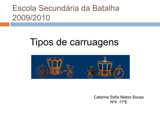 Escola Secundária da Batalha2009/2010 Tipos de carruagens Catarina Sofia Matos Sousa  Nº4  11ºE 