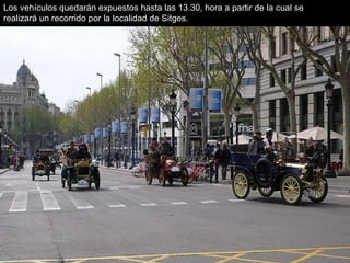 Los vehículos quedarán expuestos hasta las 13.30, hora a partir de la cual se realizará un recorrido por la localidad de Sitges.