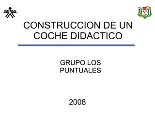 CONSTRUCCION DE UN COCHE DIDACTICO 2008 GRUPO LOS PUNTUALES 