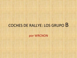 COCHES DE RALLYE: LOS GRUPO  B por WRCNON 