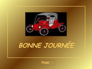 BONNE JOURNÉE Yvan 