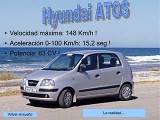 ● Velocidad máxima: 148 Km/h !
● Aceleración 0-100 Km/h: 15,2 seg !
● Potencia: 63 CV !
La realidad....Volver al sueño
 
