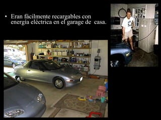 • Eran fácilmente recargables con
energía eléctrica en el garage de casa.
 