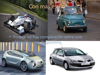 Con mas estilo



• Porque no hay comparación entre uno
  eléctrico y uno de gasolina.
 