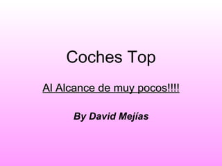 Coches Top
Al Alcance de muy pocos!!!!

      By David Mejías
 