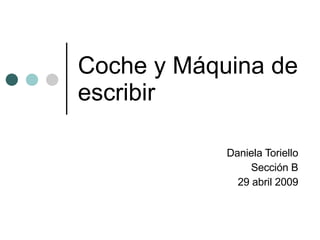 Coche y Máquina de escribir Daniela Toriello Sección B 29 abril 2009 