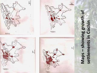 Maps–showinggrowthof
settlementsinCochin
 