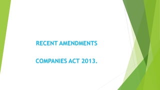 RECENT AMENDMENTS
COMPANIES ACT 2013.
 