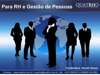 Para RH e Gestão de Pessoas




            COACHING

                                                          Facilitadora: Goreth Sousa
Contatos: www.quatrho.com.br / quatrho@quatrho.com.br (96) 4141-0363/9112-5664/8142-3993
 