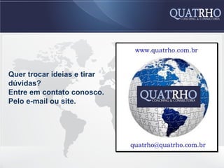 Quer trocar ideias e tirar
dúvidas?
Entre em contato conosco.
Pelo e-mail ou site.
 