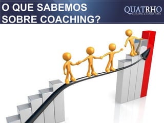 O QUE SABEMOS
SOBRE COACHING?
 