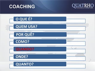 COACHING

  O QUE É?
  QUEM USA?
  POR QUÊ?
  COMO?
  QUANDO?
  ONDE?
  QUANTO?
 