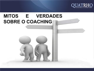 MITOS  E   VERDADES
SOBRE O COACHING
 