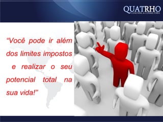 “Você pode ir além
dos limites impostos
 e realizar o seu
potencial    total   na
sua vida!”
 