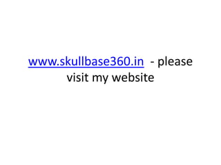 Part-1 of this PPT
present at weblink
www.skullbase360.in
 