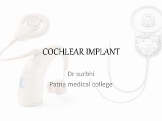 COCHLEAR IMPLANT
Dr surbhi
Patna medical college
 