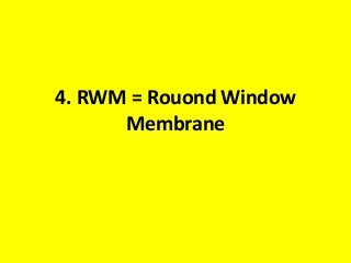 4. RWM = Rouond Window
Membrane
 