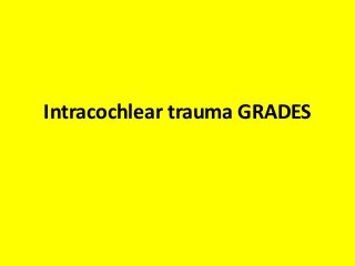 Intracochlear trauma GRADES
 