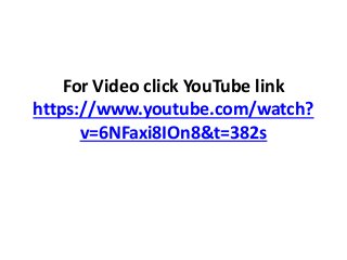 For Video click YouTube link
https://www.youtube.com/watch?
v=6NFaxi8IOn8&t=382s
 
