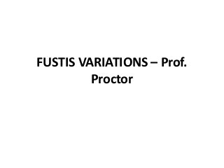 FUSTIS VARIATIONS – Prof.
Proctor
 