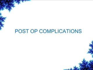POST OP COMPLICATIONS
 